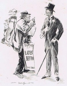 “That’s all right, my man, keep the change.” “Thank you Sir. You’re a real gent, you are. Look ‘ere Sir, if you are doing anything for the three o’clock race, take my tip and put Ten Bob on ‘ol Stuff – I ’ave.”